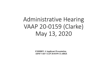 Administrative Hearing  VAAP 20-0159 (Clarke) May 13, 2020  EXHIBIT: 4 Applicant Presentation ADM