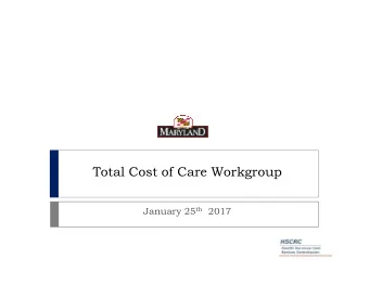 Total Cost of Care Workgroup January 25 th 2017  Workgroup Charge  The initial charge of the TCOC