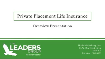 Private Placement Life Insurance  Overview Presentation  The Leaders Group, Inc.  26 W. Dry Creek
