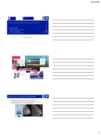 8/2/2016  Virtual and physical breast phantoms that mimic patients  Joseph Lo PhD  Paul Segars PhD,