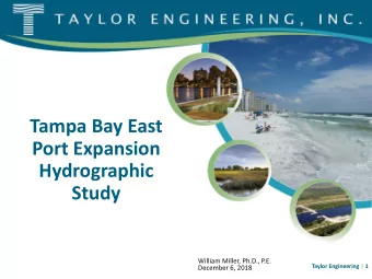 Tampa Bay East  Port Expansion  Hydrographic  Study  William Miller, Ph.D., P.E.  Taylor