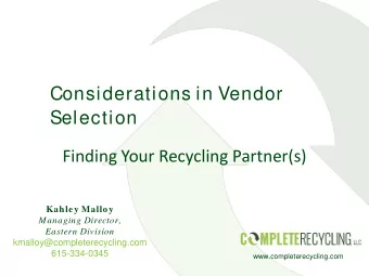 Considerations in Vendor  Selection  Finding Your Recycling Partner(s)  Kahley Malloy  Managing