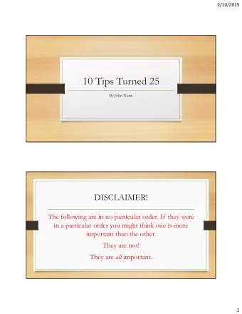 10 Tips Turned 25  By John Nunn  DISCLAIMER!  The following are in no particular order. If they