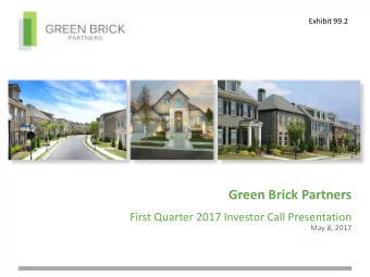 Green Brick Partners  First Quarter 2017 Investor Call Presentation  May 8, 2017  Forward-looking