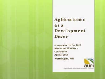 Agbiosc ie nc e  as a  De ve lopme nt  Dr  ive r P resentation to the 2014  Minnesota Bioscience