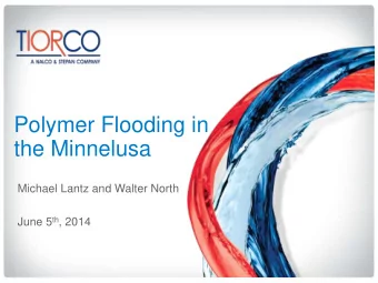 Polymer Flooding in  the Minnelusa  Michael Lantz and Walter North June 5 th , 2014  The Science Of