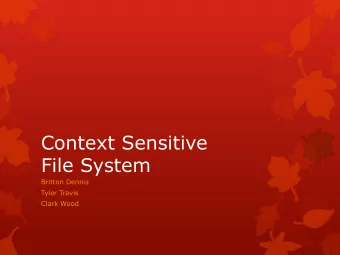 Context Sensitive  File System  Britton Dennis  Tyler Travis  Clark Wood  Outline  Motivation