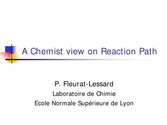 A Chemist view on Reaction Path  P. Fleurat-Lessard  Laboratoire de Chimie  Ecole Normale