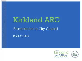 Kirkland ARC  Presentation to City Council  March 17, 2015  ARC Project History  Council Resolution
