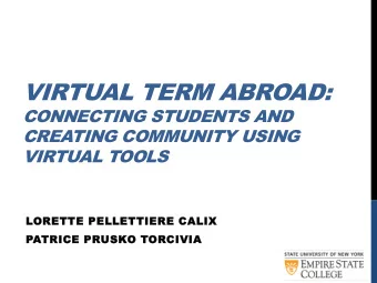 VIRTUAL TERM ABROAD:  CONNECTING STUDENTS AND  CREATING COMMUNITY USING VIRTUAL TOOLS  LORETTE