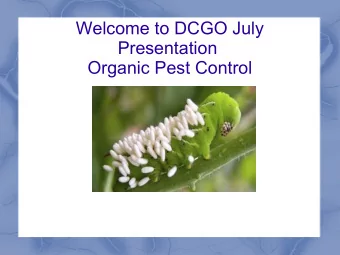 Welcome to DCGO July  Presentation  Organic Pest Control  Agenda  Some very basic entomology