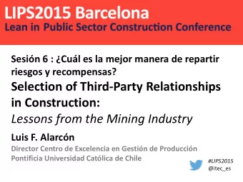 in Construction: Lessons from the Mining Industry  Luis F. Alarcn  Director Centro de Excelencia