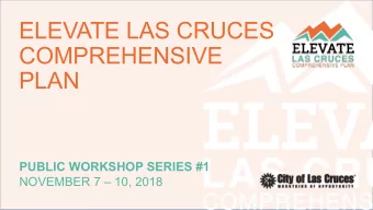 ELEVATE LAS CRUCES  COMPREHENSIVE  PLAN  PUBLIC WORKSHOP SERIES #1  NOVEMBER 7  10, 2018  WHAT