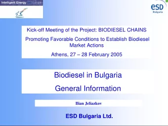 Biodiesel in Bulgaria  General Information  Ilian Jeliazkov  ESD Bulgaria Ltd. Bulgaria Contents :