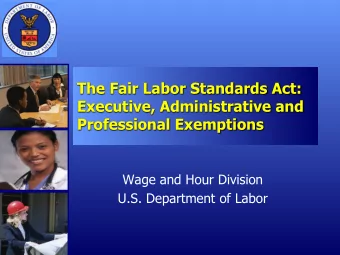 The Fair Labor Standards Act:  Executive, Administrative and  Professional Exemptions  Wage and
