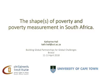 The shape(s) of poverty and  poverty measurement in South Africa.  Katharine Ha  Hall  kath