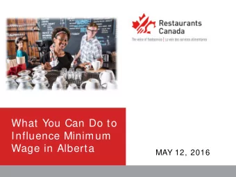 What You Can Do to  Influence Minimum  Wage in Alberta  MAY 12, 2016  Agenda  Introduction