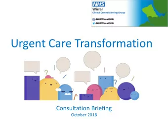 Urgent Care Transformation  Consultation Briefing  October 2018  What are the drivers for change?