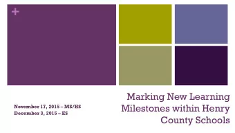 +  Marking New Learning  Milestones within Henry November 17, 2015  MS/HS December 3, 2015