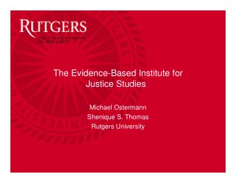 The Evidence-Based Institute for  Justice Studies  Michael Ostermann  Shenique S. Thomas  Rutgers