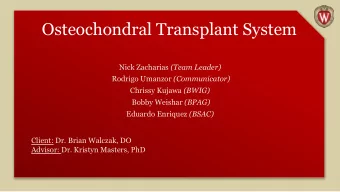 Osteochondral Transplant System Nick Zacharias (Team Leader) Rodrigo Umanzor (Communicator) Chrissy