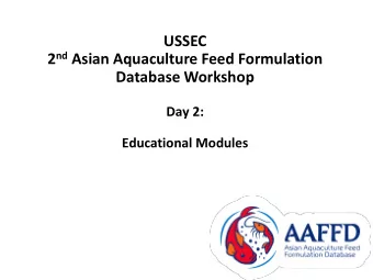 2 nd Asian Aquaculture Feed Formulation  Database Workshop  Day 2:  Educational Modules  Agenda