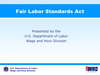 Fair Labor Standards Act  Presented by the  U.S. Department of Labor  Wage and Hour Division  U.S.