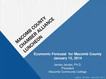 Economic Forecast  for Macomb County  January 15, 2014  James Jacobs, Ph.D.  President  Macomb