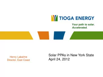 Solar PPAs in New York State  Henry Labalme  April 24, 2012  Director, East Coast Tioga Energy