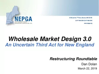 Wholesale Market Design 3.0  An Uncertain Third Act for New England  Restructuring Roundtable  Dan