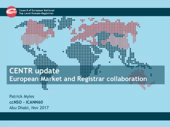 CENTR update  European Market and Registrar collaboration  Patrick Myles  ccNSO - ICANN60  Abu