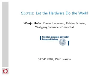 Sloth : Let the Hardware Do the Work! Wanja Hofer , Daniel Lohmann, Fabian Scheler,  Wolfgang