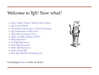 Welcome to T  EX! Now what?  Who? What? Where? When? Why? How?  T  EX for the World