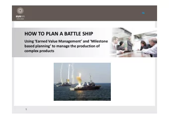 HOW TO PLAN A BATTLE SHIP  Using Earned Value Management and Milestone  based planning