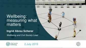 measuring what  matters  Ingrid Abreu Scherer  Wellbeing and Civil Society Lead  2 July 2019