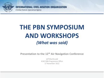 THE PBN SYMPOSIUM  AND WORKSHOPS  (What was said) Presentation to the 12 th Air Navigation