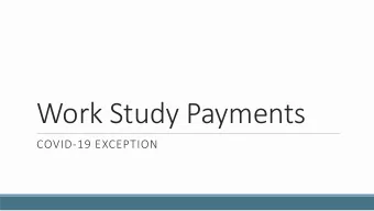 Work Study Payments  COVID-19 EXCEPTION  We Have Two Objectives  1. Support the academic experience