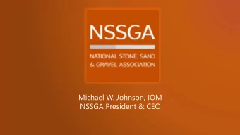 Michael W. Johnson, IOM  NSSGA President &amp; CEO  NSSGA is the leading voice and  advocate for