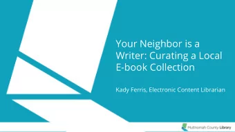 Your Neighbor is a  Writer: Curating a Local  E-book Collection  Kady Ferris, Electronic Content