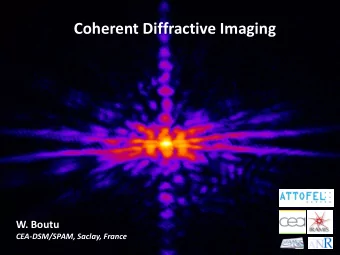 Coherent Diffractive Imaging  W. Boutu  CEA-DSM/SPAM, Saclay, France  OUTLINE  Introduction