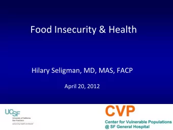 Food Insecurity &amp; Health  Hilary Seligman, MD, MAS, FACP  April 20, 2012  Objectives  1.