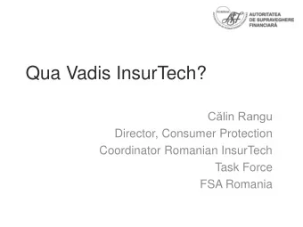 Qua Vadis InsurTech?  Clin Rangu  Director, Consumer Protection  Coordinator Romanian InsurTech