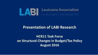 Presentation of LABI Research  HCR11 Task Force  on Structural Changes in Budget/Tax Policy  August