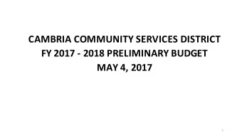 CAMBRIA COMMUNITY SERVICES DISTRICT  FY 2017 - 2018 PRELIMINARY BUDGET  MAY 4, 2017  1  BUDGETS ARE