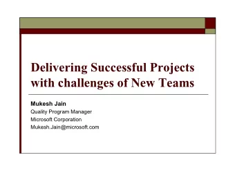 Delivering Successful Projects  with challenges of New Teams  Mukesh Jain  Quality Program Manager