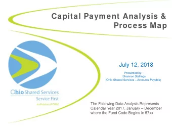 Capital Payment Analysis &amp;  Process Map  July 12, 2018  Presented by:  Shannon Stallings  (Ohio