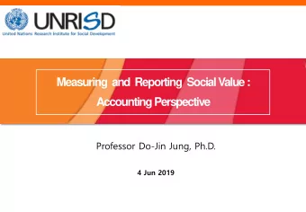 Measuring and  Reporting  Social Value :  Accounting Perspective  Professor Do-Jin Jung, Ph.D.  4