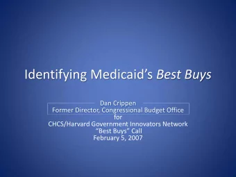 Identifying Medicaids Best Buys  Dan Crippen  Former Director, Congressional Budget Office  for