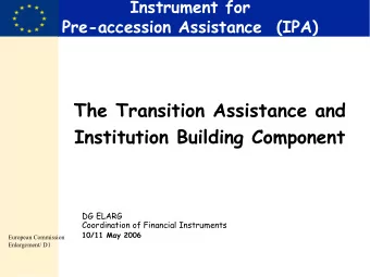 The Transition Assistance and  Institution Building Component  DG ELARG  Coordination of Financial