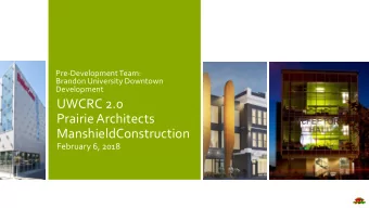 UWCRC 2.0  Prairie A rchitects  ManshieldConstruction  February 6, 2018  Understanding the